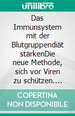 Das Immunsystem mit der Blutgruppendiät stärkenDie neue Methode, sich vor Viren zu schützen. E-book. Formato EPUB ebook