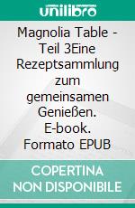 Magnolia Table - Teil 3Eine Rezeptsammlung zum gemeinsamen Genießen. E-book. Formato EPUB ebook