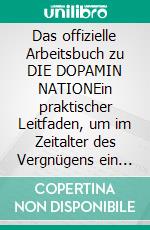 Das offizielle Arbeitsbuch zu DIE DOPAMIN NATIONEin praktischer Leitfaden, um im Zeitalter des Vergnügens ein Gleichgewicht zu finden. E-book. Formato EPUB ebook