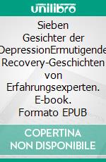 Sieben Gesichter der DepressionErmutigende Recovery-Geschichten von Erfahrungsexperten. E-book. Formato EPUB ebook