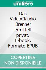 Das VideoClaudio Brenner ermittelt privat. E-book. Formato EPUB ebook