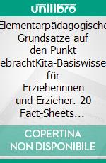 Elementarpädagogische Grundsätze auf den Punkt gebrachtKita-Basiswissen für Erzieherinnen und Erzieher. 20 Fact-Sheets für Fortbildungen, Beratungsgespräche und zur Prüfungsvorbereitung. E-book. Formato EPUB ebook