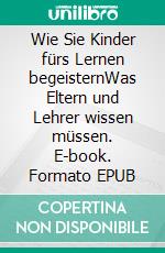 Wie Sie Kinder fürs Lernen begeisternWas Eltern und Lehrer wissen müssen. E-book. Formato EPUB ebook