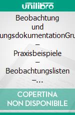 Beobachtung und EntwicklungsdokumentationGrundlagen – Praxisbeispiele – Beobachtungslisten – Dokumentationsmuster. E-book. Formato EPUB ebook