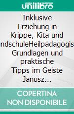 Inklusive Erziehung in Krippe, Kita und GrundschuleHeilpädagogische Grundlagen und praktische Tipps im Geiste Janusz Korczaks. E-book. Formato EPUB ebook