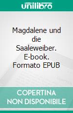 Magdalene und die Saaleweiber. E-book. Formato EPUB