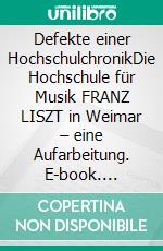 Defekte einer HochschulchronikDie Hochschule für Musik FRANZ LISZT in Weimar – eine Aufarbeitung. E-book. Formato EPUB ebook di Günter Knoblauch