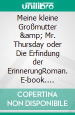 Meine kleine Großmutter &amp; Mr. Thursday oder Die Erfindung der ErinnerungRoman. E-book. Formato EPUB ebook