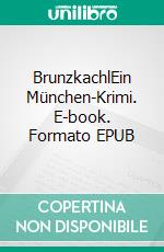 BrunzkachlEin München-Krimi. E-book. Formato EPUB ebook di Rolf Mai