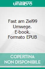 Fast am Ziel99 Umwege. E-book. Formato EPUB ebook