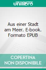 Aus einer Stadt am Meer. E-book. Formato EPUB ebook