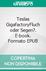 Teslas GigafactoryFluch oder Segen?. E-book. Formato EPUB