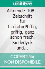 Allmende 108 – Zeitschrift für LiteraturPfiffig, griffig, ganz schön frech. Kinderlyrik und Sprachspiel. E-book. Formato EPUB ebook di Hansgeorg Schmidt-Bergmann