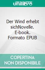 Der Wind erhebt sichNovelle. E-book. Formato EPUB ebook