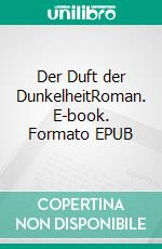 Der Duft der DunkelheitRoman. E-book. Formato EPUB ebook