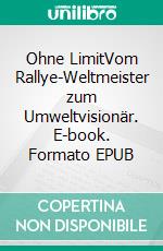 Ohne LimitVom Rallye-Weltmeister zum Umweltvisionär. E-book. Formato EPUB