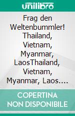 Frag den Weltenbummler! Thailand, Vietnam, Myanmar, LaosThailand, Vietnam, Myanmar, Laos. E-book. Formato EPUB ebook