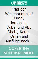 Frag den Weltenbummler! Israel, Jordanien, Dubai und Abu Dhabi, Katar, Oman und Ausflüge nach Kuwait und BahrainIsrael, Jordanien, Dubai und Abu Dhabi, Katar, Oman und Ausflüge nach Kuwait und Bahrain. E-book. Formato EPUB ebook di Carsten Weidling