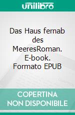 Das Haus fernab des MeeresRoman. E-book. Formato EPUB ebook