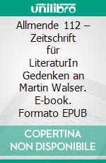 Allmende 112 – Zeitschrift für LiteraturIn Gedenken an Martin Walser. E-book. Formato EPUB ebook