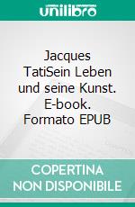 Jacques TatiSein Leben und seine Kunst. E-book. Formato EPUB ebook