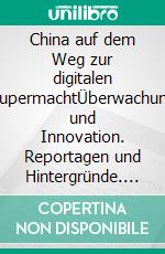 China auf dem Weg zur digitalen SupermachtÜberwachung und Innovation. Reportagen und Hintergründe. E-book. Formato EPUB ebook