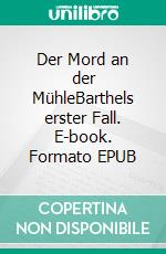 Der Mord an der MühleBarthels erster Fall. E-book. Formato EPUB ebook