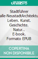 Stadtführer Halle-NeustadtArchitektur. Leben. Kunst. Geschichte. Natur.. E-book. Formato EPUB ebook