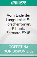 Vom Ende der LangsamkeitEin Forscherroman. E-book. Formato EPUB