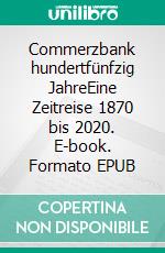 Commerzbank hundertfünfzig JahreEine Zeitreise 1870 bis 2020. E-book. Formato EPUB ebook