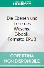 Die Ebenen und Teile des Wesens. E-book. Formato EPUB ebook