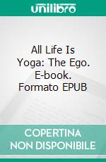 All Life Is Yoga: The Ego. E-book. Formato EPUB ebook di Sri Aurobindo