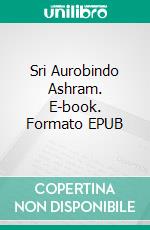 Sri Aurobindo Ashram. E-book. Formato EPUB ebook di Sri Aurobindo