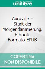 Auroville – Stadt der Morgendämmerung. E-book. Formato EPUB ebook di Sri Aurobindo