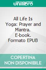 All Life Is Yoga: Prayer and Mantra. E-book. Formato EPUB