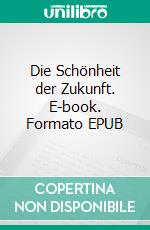 Die Schönheit der Zukunft. E-book. Formato EPUB ebook