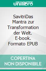 SavitriDas Mantra zur Transformation der Welt. E-book. Formato EPUB ebook di Sri Aurobindo