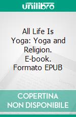 All Life Is Yoga: Yoga and Religion. E-book. Formato EPUB ebook