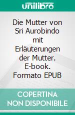 Die Mutter von Sri Aurobindo mit Erläuterungen der Mutter. E-book. Formato EPUB ebook