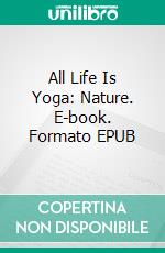 All Life Is Yoga: Nature. E-book. Formato EPUB ebook