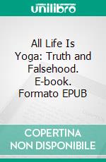 All Life Is Yoga: Truth and Falsehood. E-book. Formato EPUB ebook di Sri Aurobindo