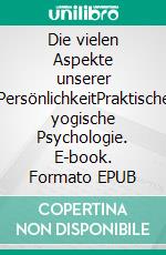 Die vielen Aspekte unserer PersönlichkeitPraktische yogische Psychologie. E-book. Formato EPUB ebook