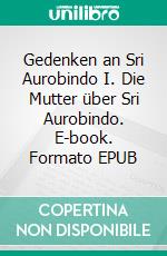 Gedenken an Sri Aurobindo (1)I. Die Mutter über Sri Aurobindo. E-book. Formato EPUB ebook