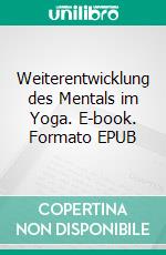 Weiterentwicklung des Mentals im Yoga. E-book. Formato EPUB ebook