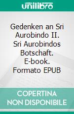 Gedenken an Sri Aurobindo (2)II. Sri Aurobindos Botschaft. E-book. Formato EPUB ebook