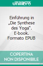 Einführung in „Die Synthese des Yoga“. E-book. Formato EPUB ebook