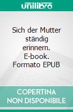 Sich der Mutter ständig erinnern. E-book. Formato EPUB ebook di Sri Aurobindo