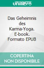 Das Geheimnis des Karma-Yoga. E-book. Formato EPUB ebook di Sri Aurobindo