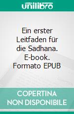 Ein erster Leitfaden für die Sadhana. E-book. Formato EPUB ebook di Sri Aurobindo