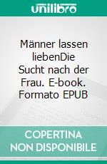 Männer lassen liebenDie Sucht nach der Frau. E-book. Formato EPUB ebook